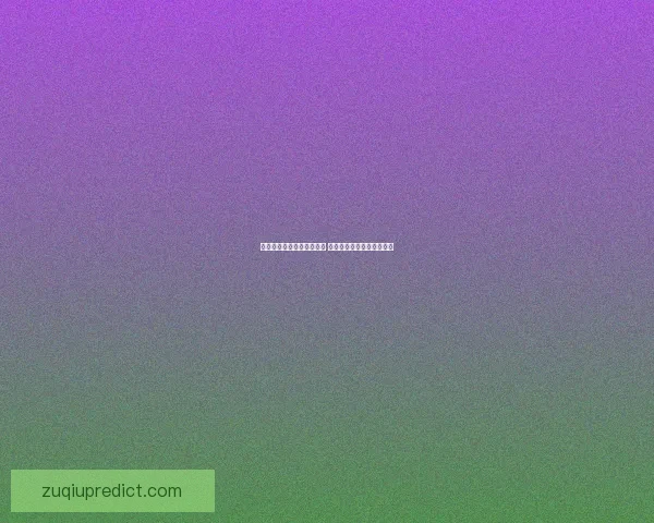 精准解析今日足球赛事走势 提供专业竞猜胜负预测指南